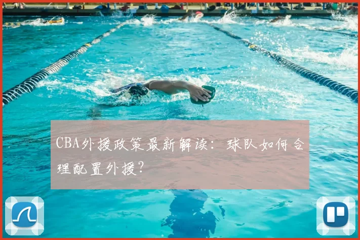 CBA外援政策最新解读：球队如何合理配置外援？