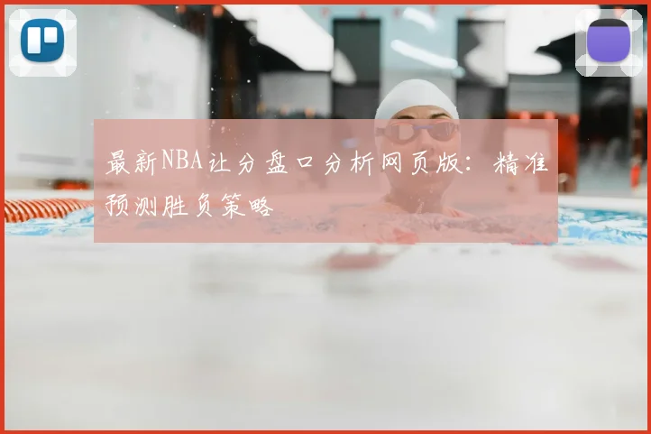 最新NBA让分盘口分析网页版:精准预测胜负策略